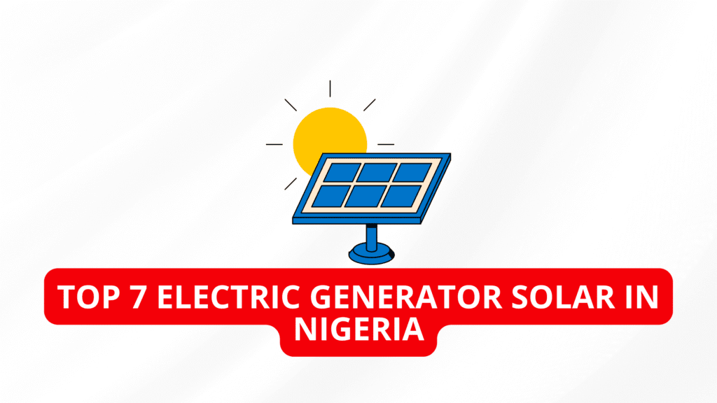 Top 7 Electric Generator Solar in Nigeria 2026: Best Picks for Clean and Reliable Power