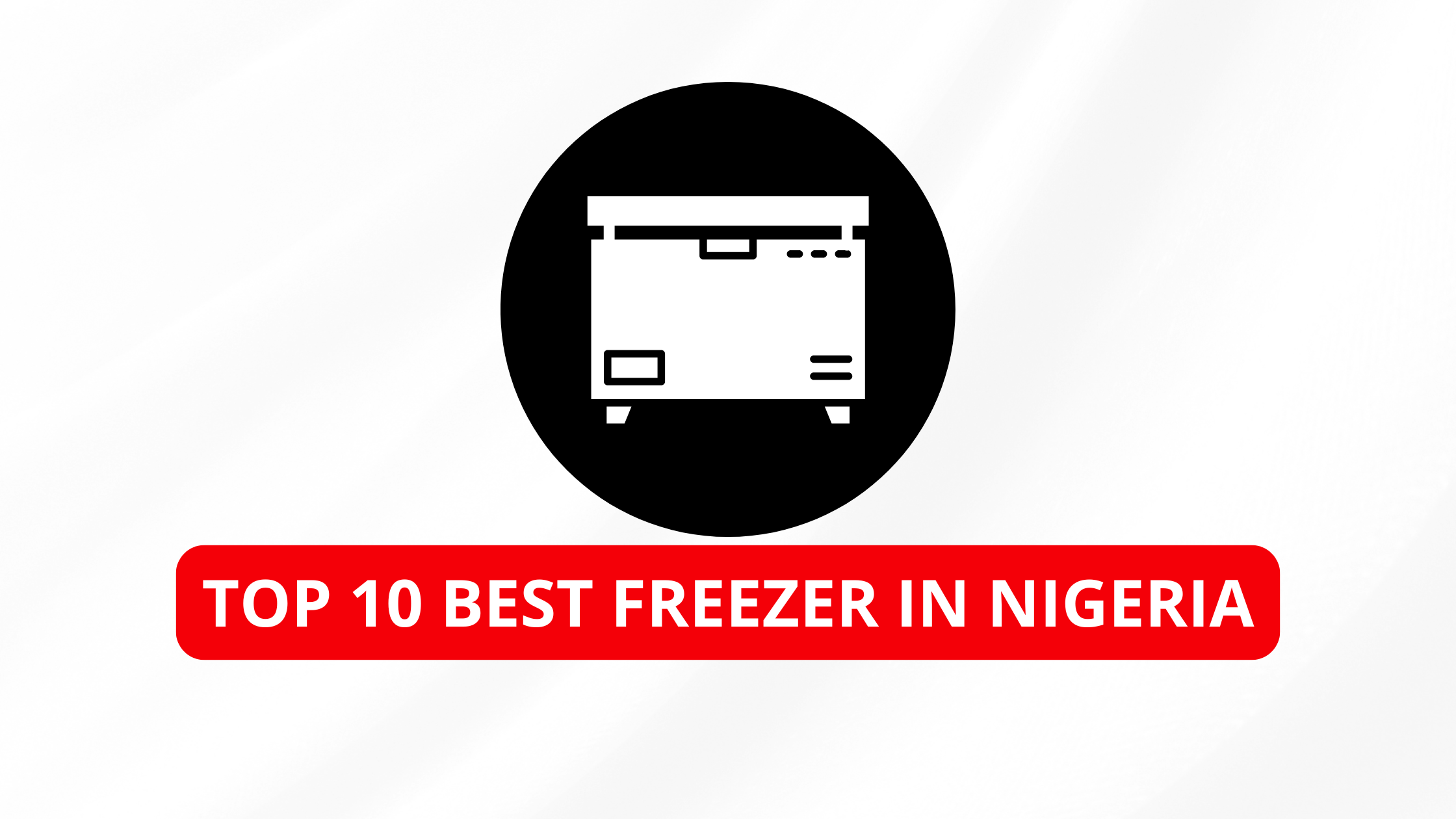 Top 10 Best Freezer in Nigeria